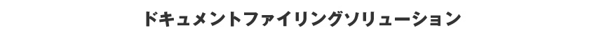 ドキュメントファイリングソリューション