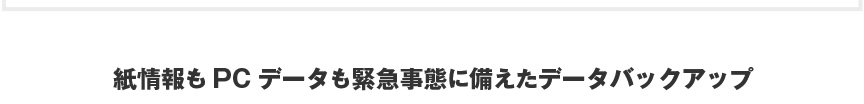紙情報もPCデータも緊急事態に備えたデータバックアップ